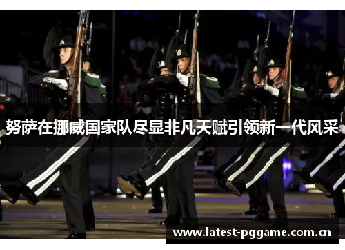 努萨在挪威国家队尽显非凡天赋引领新一代风采
